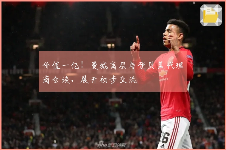 价值一亿！曼城高层与登贝莱代理商会谈，展开初步交流