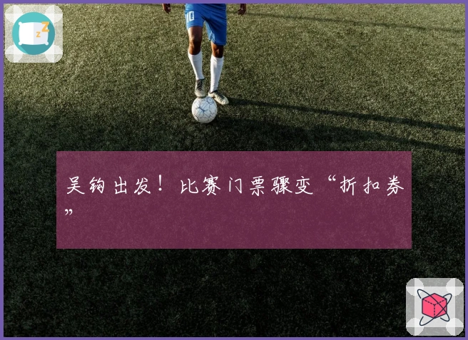 吴钩出发！比赛门票骤变“折扣券”