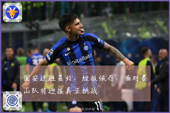 国安连胜虽好，短板依存，面对泰山队将迎接真正挑战