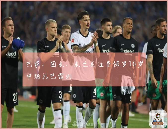 巴萨、国米、米兰关注圣保罗16岁中场扎巴雷利